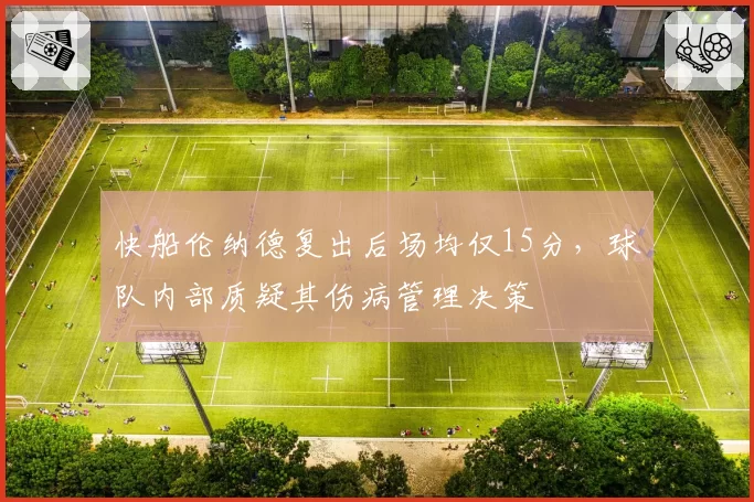 快船伦纳德复出后场均仅15分，球队内部质疑其伤病管理决策