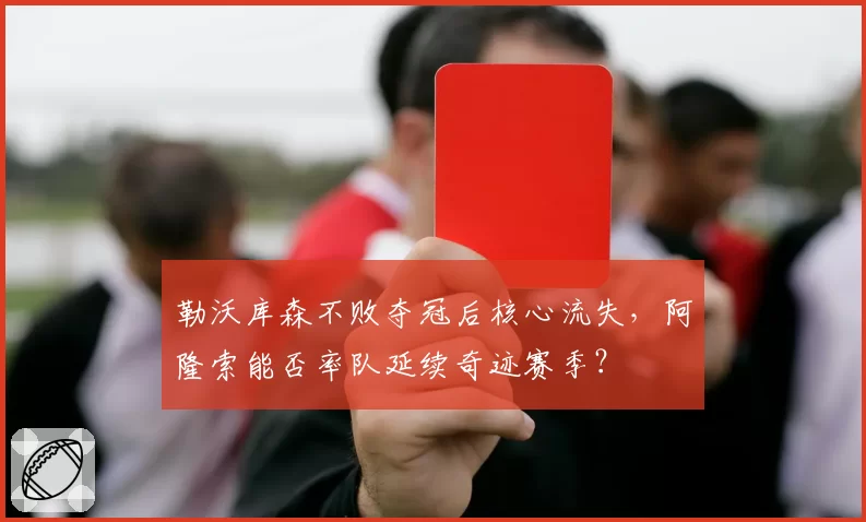 勒沃库森不败夺冠后核心流失，阿隆索能否率队延续奇迹赛季？