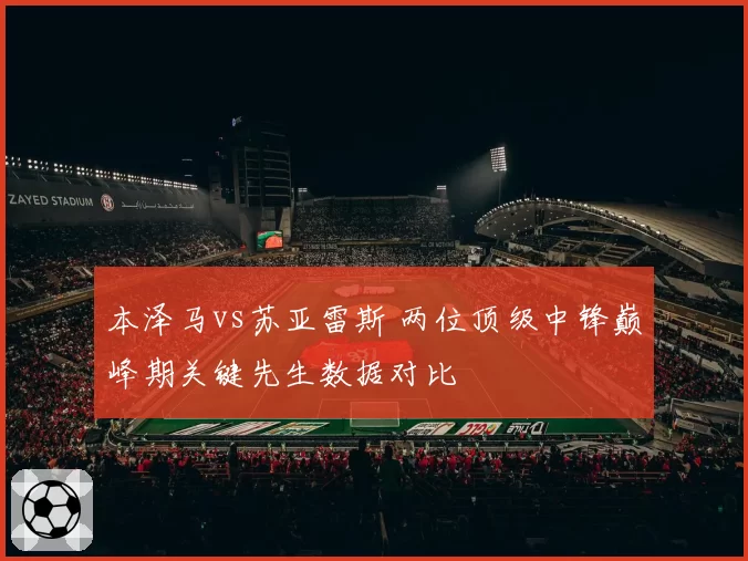 本泽马vs苏亚雷斯 两位顶级中锋巅峰期关键先生数据对比