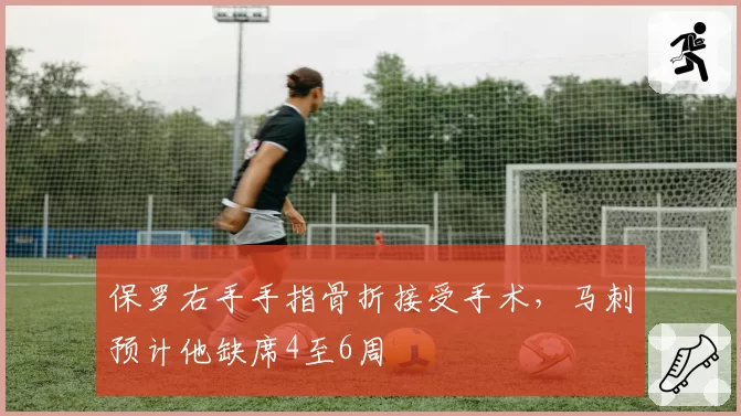保罗右手手指骨折接受手术，马刺预计他缺席4至6周